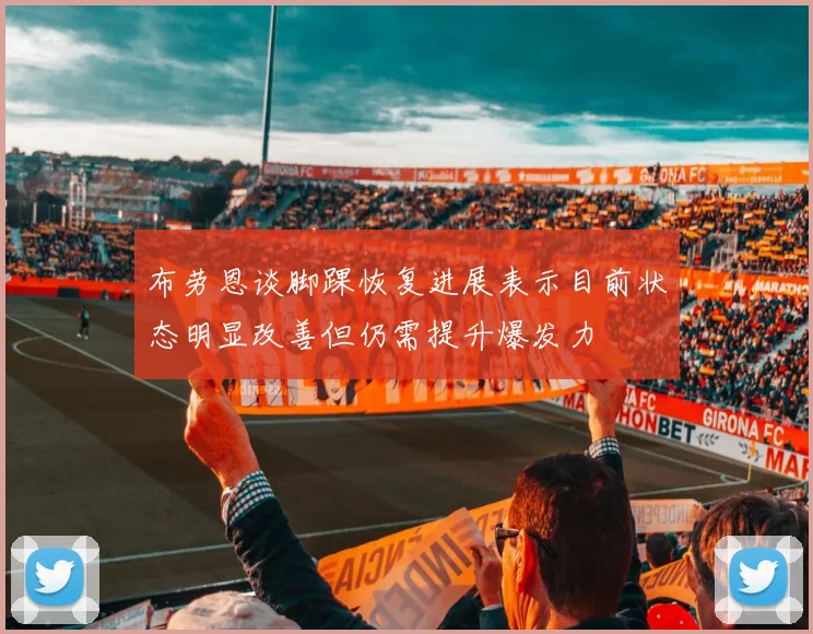 布劳恩谈脚踝恢复进展表示目前状态明显改善但仍需提升爆发力