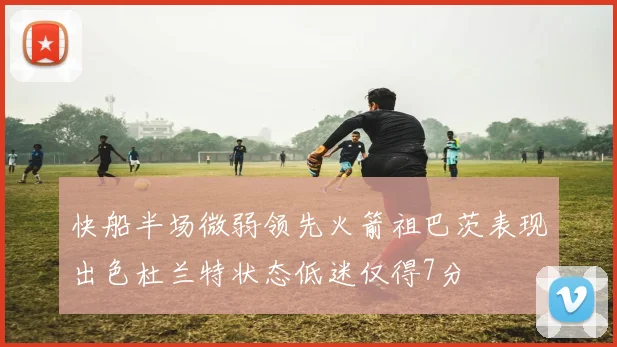 快船半场微弱领先火箭祖巴茨表现出色杜兰特状态低迷仅得7分